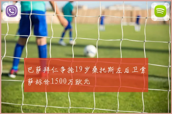 巴萨拜仁争抢19岁桑托斯左后卫索萨标价1500万欧元