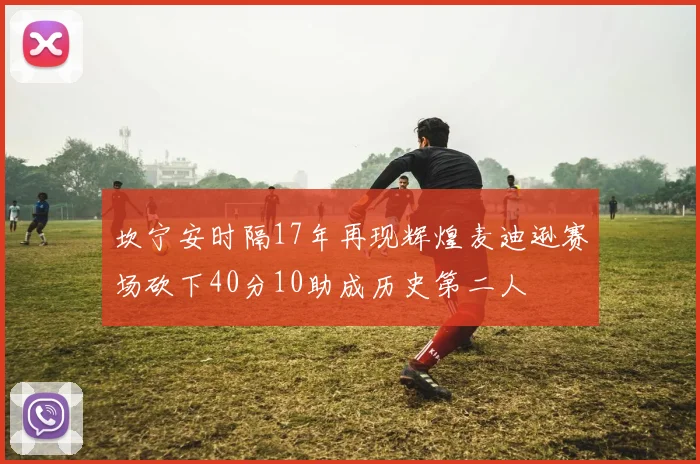 坎宁安时隔17年再现辉煌麦迪逊赛场砍下40分10助成历史第二人