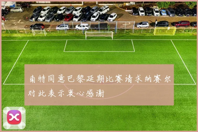 南特同意巴黎延期比赛请求纳赛尔对此表示衷心感谢